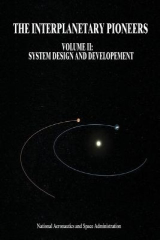 Książka The Interplanetary Pioneers: Volume II: System Design and Development National Aeronautics and Administration