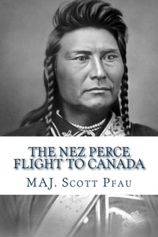 Kniha The Nez Perce Flight to Canada Maj Scott E Pfau