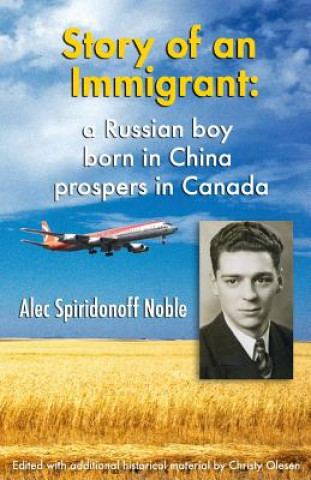 Kniha Story of an Immigrant: A Russian boy born in China prospers in Canada B&W Edition Alec Spiridonoff Noble