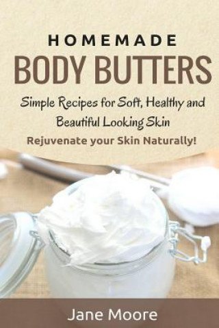 Książka Homemade Body Butters: Simple Recipes for Soft, Healthy, and Beautiful Looking Skin. Rejuvenate your Skin Naturally! Jane Moore