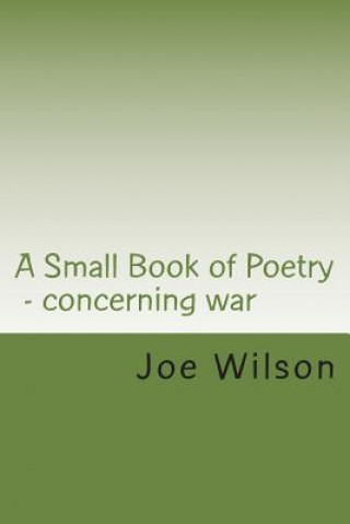 Kniha A Small Book of Poetry: Concerning war Joe Wilson