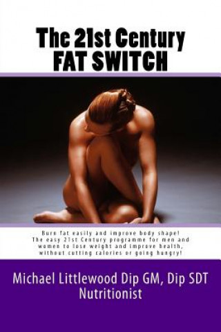 Book The 21st Century Fat Switch: Burn fat easily and improve body shape! The easiest programme for men and women to lose weight and improve health, wit Michael Littlewood