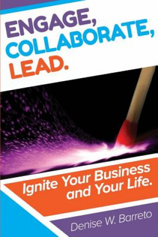 Kniha Engage, Collaborate, Lead!: Ignite Your Business and Your Life Denise W Barreto