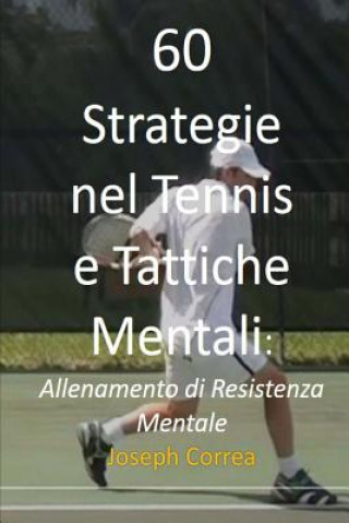 Könyv 60 Strategie nel Tennis e Tattiche Mentali: Allenamento di Resistenza Mentale Joseph Correa