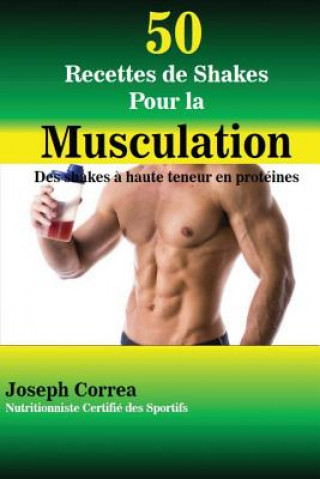 Carte 50 Recettes de Shakes Pour la Musculation: Des shakes a haute teneur en proteines Correa (Nutritionniste Certifie Des Spor