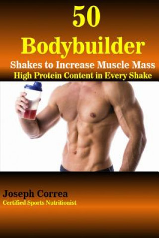 Kniha 50 Bodybuilder Shakes to Increase Muscle Mass: High Protein Content in Every Shake Correa (Certified Sports Nutritionist)