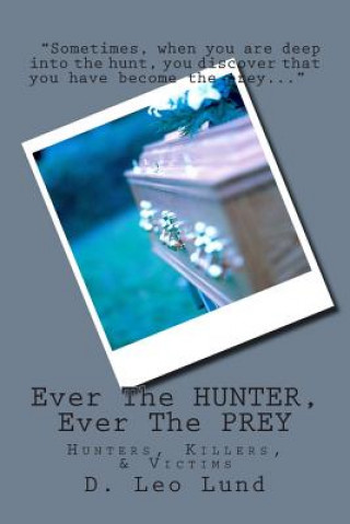 Kniha Ever The HUNTER, Ever The PREY: Hunters, Killers, & Victims D Leo Lund