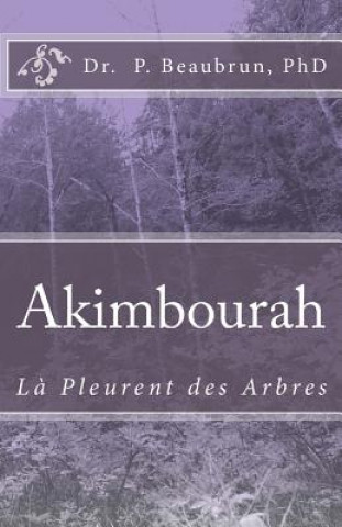 Könyv Akimbourah: La Pleur des Arbres Dr P Beaubrun Phd