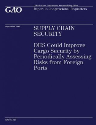 Buch Supply Chain Security: DHS Could Improve Cargo Security by Periodically Assessing Risks from Foreign Ports United States Government Accountability