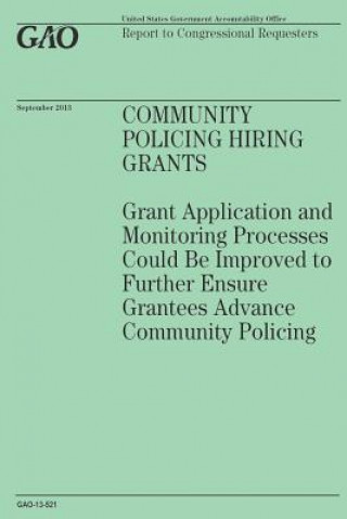 Kniha Community Policing Hiring Grants: Grant Application and Monitoring Processes Could Be Improved to Further Ensure Grantees Advance Community Policing Government Accountability Office