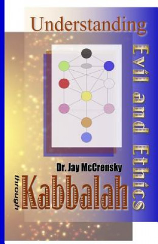 Kniha Understanding Evil and Ethics through Kabbalah Dr Jay Frederick McCrensky Ph D