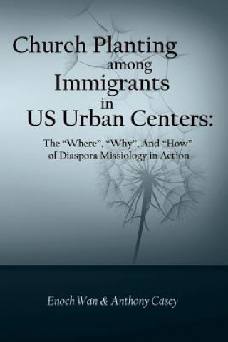 Book Church Planting among Immigrants in US Urban Centers: The "Where", "Why", And "How" of Diaspora Missiology in Action Enoch Wan