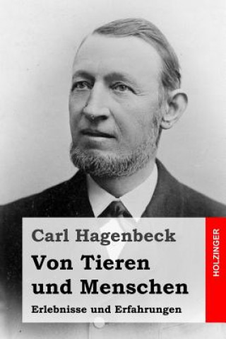 Könyv Von Tieren und Menschen: Erlebnisse und Erfahrungen Carl Hagenbeck