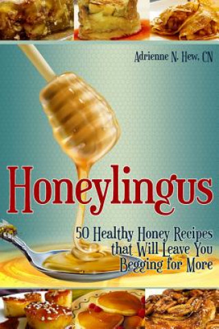 Libro Honeylingus: 50 Healthy Honey Recipes that Will Leave You Begging for More Adrienne N Hew