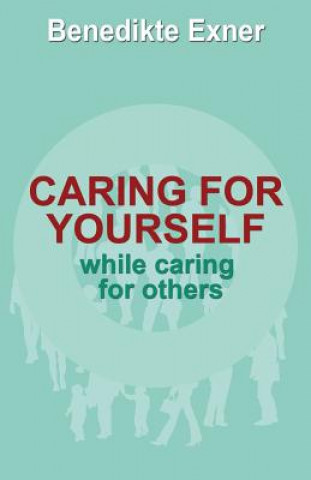 Kniha Caring for Yourself while Caring for Others Benedikte Exner