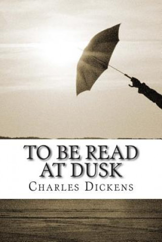 Kniha To Be Read at Dusk: (Charles Dickens Classics Collection) DICKENS