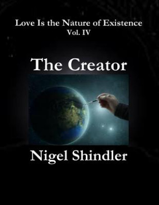 Kniha The Creator: Love Is the Nature of Existence: Vol. IV Nigel Shindler Ph D