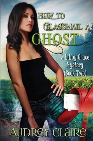 Knjiga How to Blackmail a Ghost: A Libby Grace Mystery - Book 2 Audrey Claire