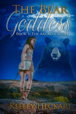 Buch The Bear Goddess: Book 1: The Arcadia Series Kelley Heckart