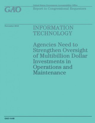 Kniha Information Technology: Agencies Need to Strengthen Oversight of Multibillion Dollar Investments in Operations and Maintenance Government Accountability Office