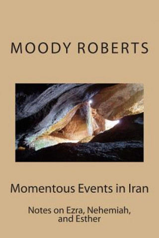 Knjiga Momentous Events in Iran: Notes on Ezra, Nehemiah, and Esther Eld Moody Roberts