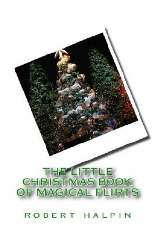 Book The little christmas book of magical flirts MR Robert Anthony Halpin