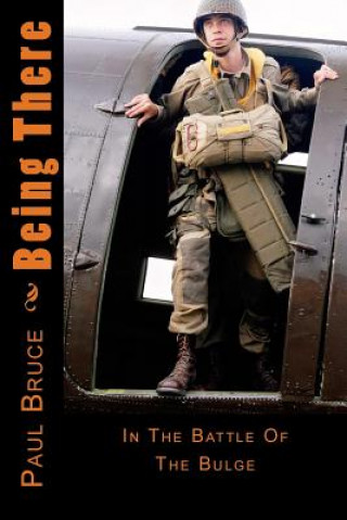 Book Being There: In The Battle Of The Bulge Paul Bruce