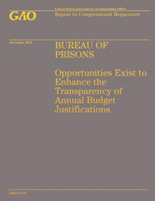 Kniha Bureau of Prisons: Opportunities Exist to Enhance the Transparency of Annual Budget Justifications Government Accountability Office