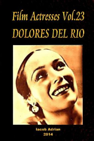Kniha Film Actresses Vol.23 DOLORES DEL RIO: Part 1 Iacob Adrian