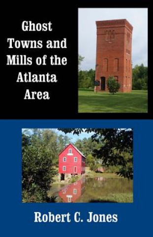 Knjiga Ghost Towns and Mills of the Atlanta Area Robert C Jones