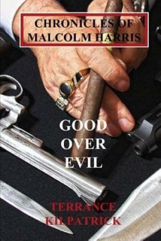 Kniha Chronicles of Malcolm Harris: Good Over Evil Volume Four: Good Over Evil Volume Four Terrance G Kilpatrick