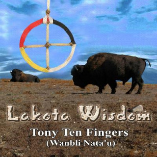 Kniha Lakota Wisdom Tony Ten Fingers