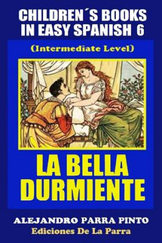 Kniha Children's Books In Easy Spanish 6: La Bella Durmiente (Intermediate Level) Alejandro Parra Pinto