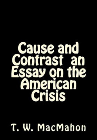 Carte Cause and Contrast an Essay on the American Crisis T W Macmahon