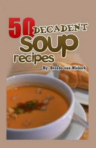 Kniha 50 Decadent Soup Recipes Brenda Van Niekerk