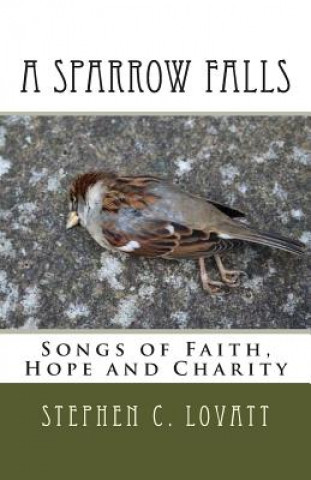 Βιβλίο A Sparrow Falls: Songs of Faith, Hope and Charity Dr Stephen C Lovatt