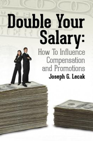Knjiga Double Your Salary: How To Influence Compensation and Promotions Joseph G Lecak
