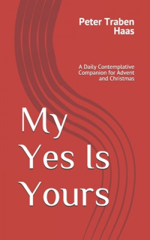 Kniha My Yes Is Yours: A Daily Contemplative Companion for Advent and Christmas Peter Traben Haas