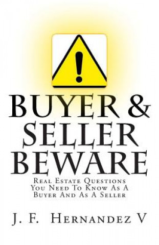 Buch Buyers & Sellers Beware: Real Estate Questions You Need To Know As A Buyer And As A Seller MR Juan F Hernandez V