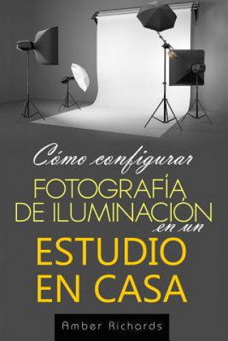 Kniha Como configurar Fotografia de Iluminacion en un Estudio en Casa Amber Richards