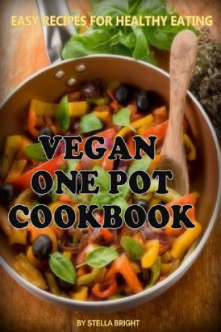 Könyv Vegan One Pot Cookbook: Delicious Easy Recipes for Healthy Eating Stella Bright