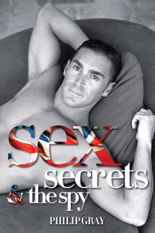 Kniha Sex, Secrets & the Spy Philip Gray