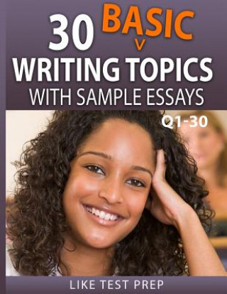 Knjiga 30 Basic Writing Topics with Sample Essays Q1-30: 120 Basic Writing Topics 30 Day Pack 1 Like Test Prep