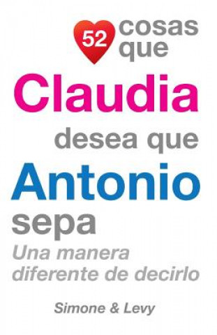 Buch 52 Cosas Que Claudia Desea Que Antonio Sepa: Una Manera Diferente de Decirlo J L Leyva