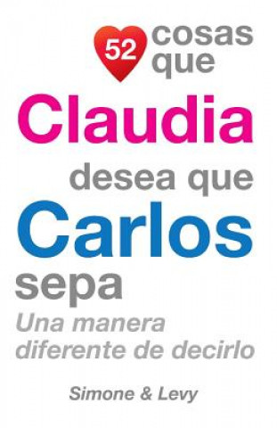 Książka 52 Cosas Que Claudia Desea Que Carlos Sepa: Una Manera Diferente de Decirlo J L Leyva