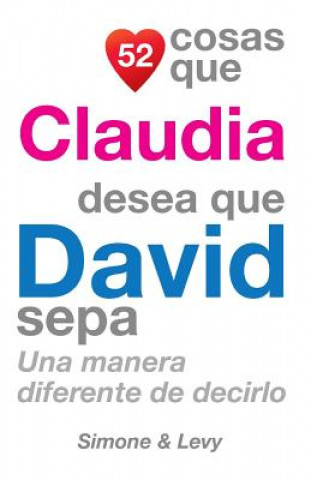 Kniha 52 Cosas Que Claudia Desea Que David Sepa: Una Manera Diferente de Decirlo J L Leyva