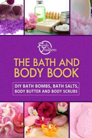 Livre The Bath and Body Book: DIY Bath Bombs, Bath Salts, Body Butter and Body Scrubs Family Traditions Publishing