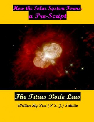 Carte How the Solar System Forms: a Pre- Script: Proving The Titius Bode law Peet (P S J ) Schutte