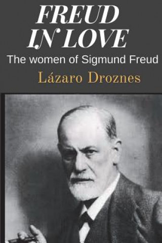 Könyv Freud in love: The women of Sigmund Freud Lazaro Droznes