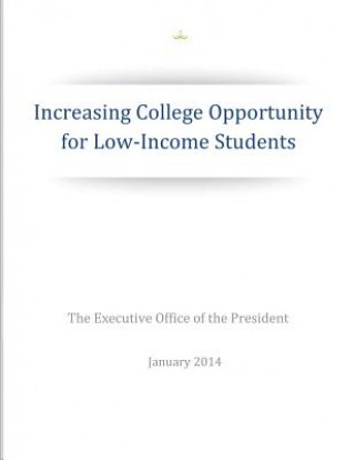 Könyv Increasing College Opportunity for Low-Income Students The Executive Office of the President